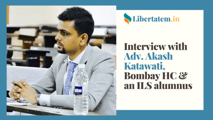 Interview with Adv. Akash Katawati of Bombay High Court & an ILS Alumnus