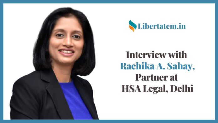 Interview with Rachika A. Sahay, Partner at HSA Legal, Delhi